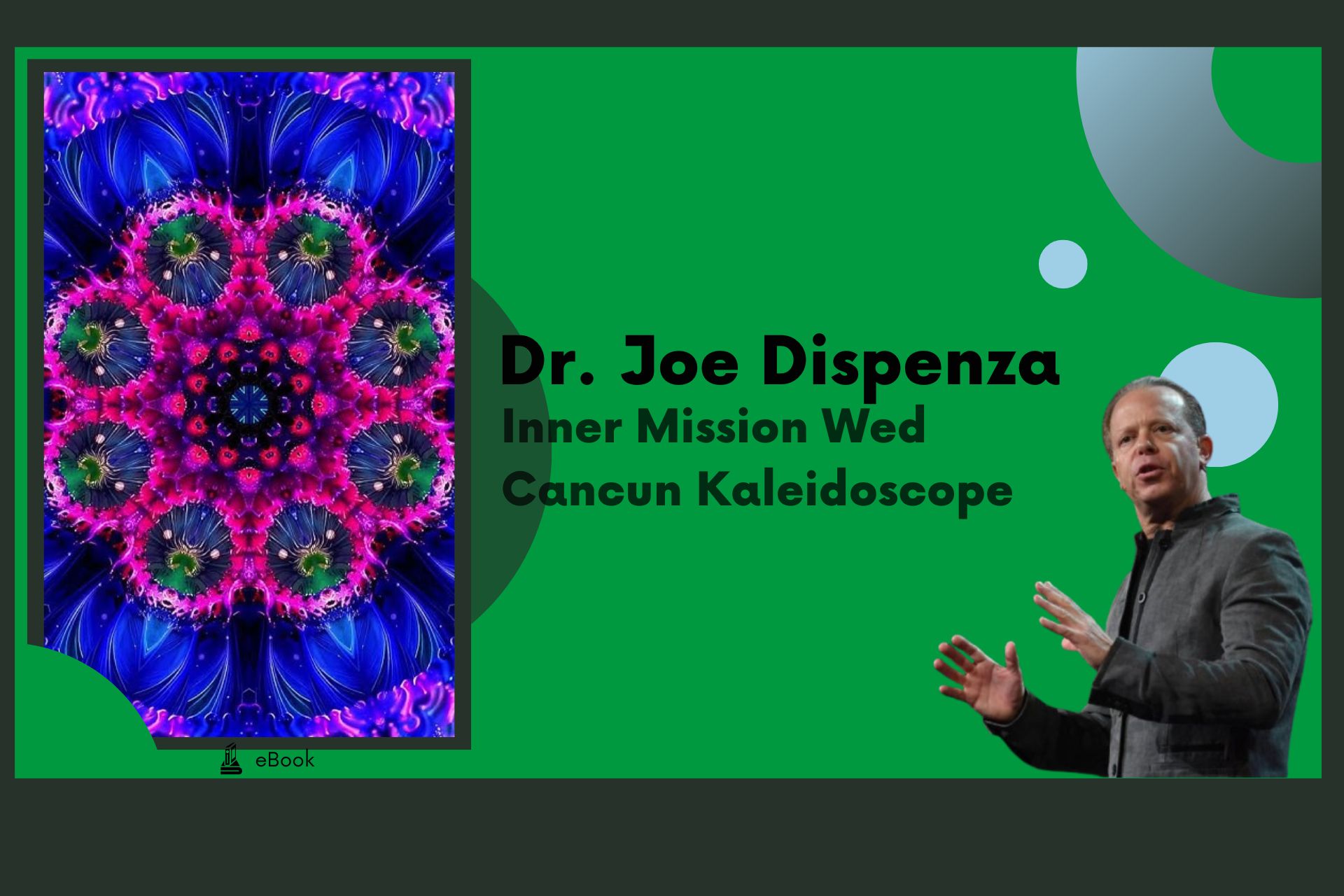 Inner Mission Wed Cancun Kaleidoscope - Dr. Joe Dispenza