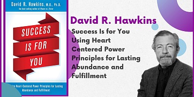 Success Is for You Using Heart Centered Power Principles for Lasting Abundance and Fulfillment - David R. Hawkins