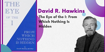 The Eye of the I: From Which Nothing Is Hidden - David R. Hawkins