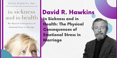 In Sickness and in Health: The Physical Consequences of Emotional Stress in Marriage - David R. Hawkins